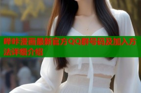 哔咔漫画最新官方QQ群号码及加入方法详细介绍
