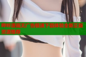 哔咔漫画无广告极速下载体验全新正版资源推荐