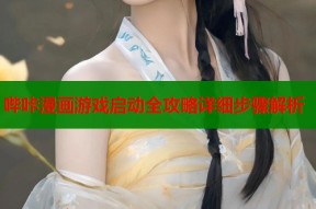 哔咔漫画游戏启动全攻略详细步骤解析