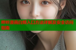哔咔漫画白频入口方法详解及安全访问指南