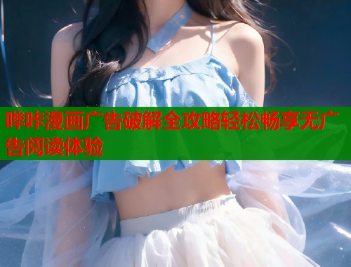 哔咔漫画广告破解全攻略轻松畅享无广告阅读体验  第1张