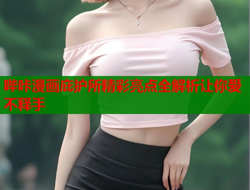 哔咔漫画庇护所精彩亮点全解析让你爱不释手  第1张