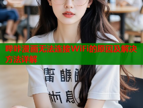 哔咔漫画无法连接WiFi的原因及解决方法详解  第1张