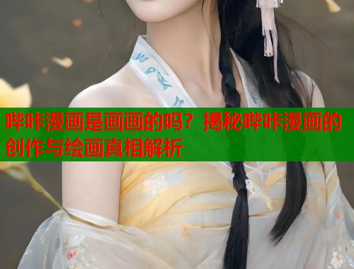 哔咔漫画是画画的吗？揭秘哔咔漫画的创作与绘画真相解析  第1张