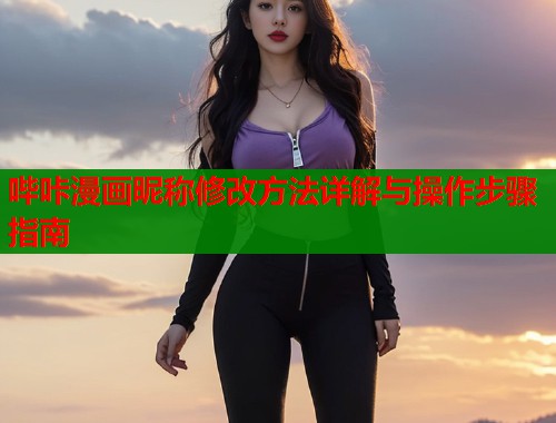 哔咔漫画昵称修改方法详解与操作步骤指南  第1张