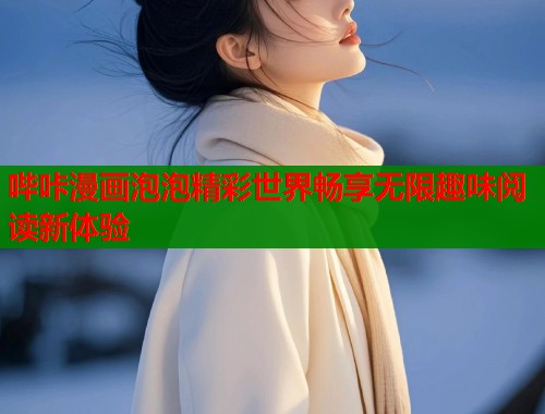 哔咔漫画泡泡精彩世界畅享无限趣味阅读新体验  第2张
