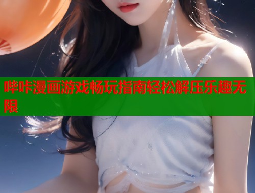 哔咔漫画游戏畅玩指南轻松解压乐趣无限  第1张