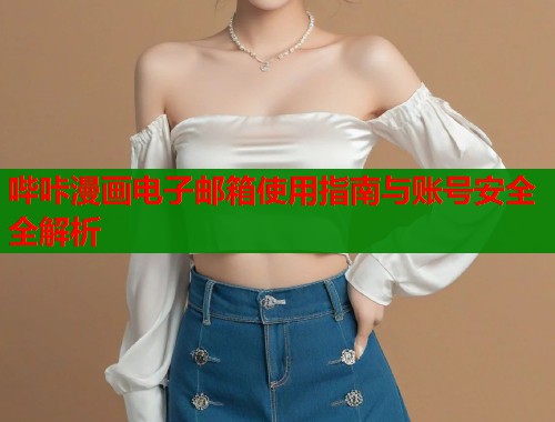 哔咔漫画电子邮箱使用指南与账号安全全解析  第1张