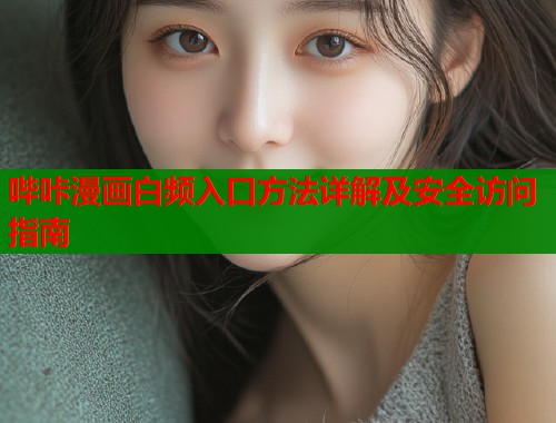 哔咔漫画白频入口方法详解及安全访问指南  第1张
