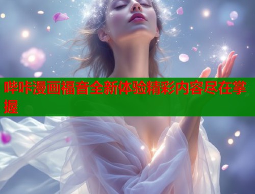 哔咔漫画福音全新体验精彩内容尽在掌握  第1张