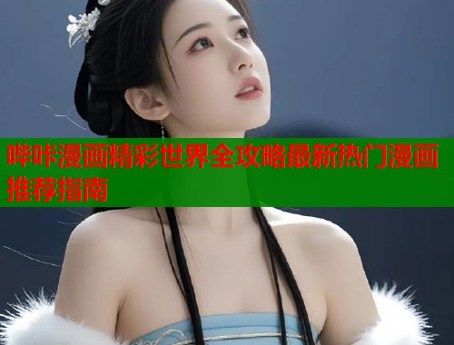 哔咔漫画精彩世界全攻略最新热门漫画推荐指南  第1张