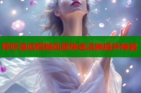 哔咔漫画模糊画质快速清晰提升神器