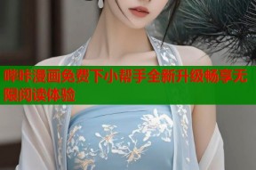 哔咔漫画免费下小帮手全新升级畅享无限阅读体验