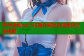 哔咔漫画cg15位置详解及快速查找方法指南