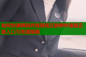 如何快速辨别并找到真正的哔咔漫画正版入口与资源指南