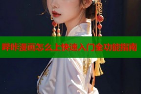 哔咔漫画怎么上快速入门全功能指南
