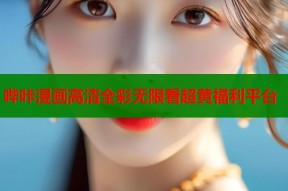 哔咔漫画高清全彩无限看超黄福利平台