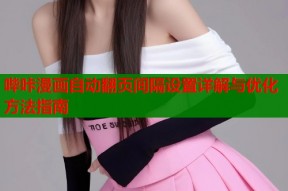 哔咔漫画自动翻页间隔设置详解与优化方法指南