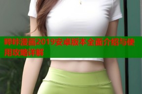 哔咔漫画2019安卓版本全面介绍与使用攻略详解