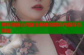 哔咔漫画台湾版全新体验精彩内容尽在掌握
