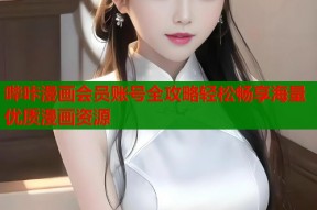 哔咔漫画会员账号全攻略轻松畅享海量优质漫画资源