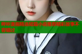 哔咔漫画精选短篇小说推荐精彩故事不容错过