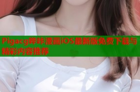 Pigacg哔咔漫画iOS最新版免费下载与精彩内容推荐