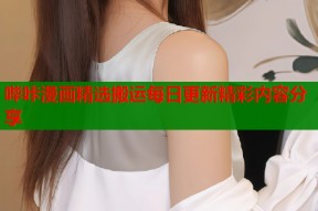 哔咔漫画精选搬运每日更新精彩内容分享