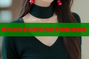 哔咔漫画全彩精彩内容无限畅享指南