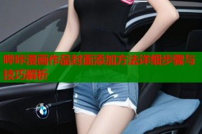 哔咔漫画作品封面添加方法详细步骤与技巧解析