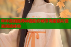 哔咔漫画推荐神器助你畅享海量精彩漫画阅读体验