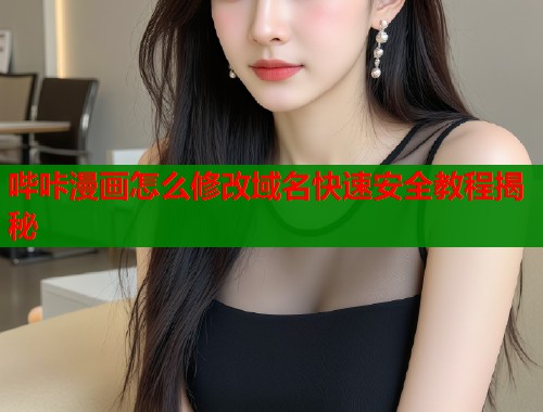 哔咔漫画怎么修改域名快速安全教程揭秘  第1张
