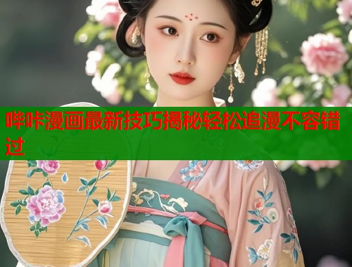 哔咔漫画最新技巧揭秘轻松追漫不容错过  第1张