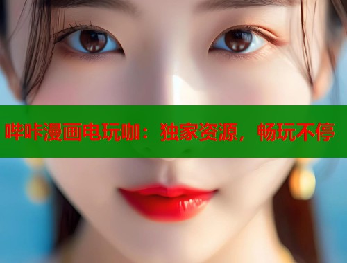 哔咔漫画电玩咖：独家资源，畅玩不停  第1张