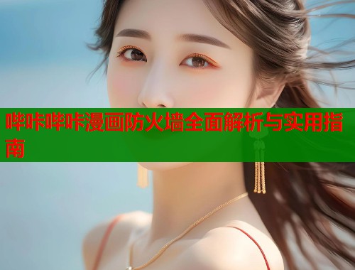 哔咔哔咔漫画防火墙全面解析与实用指南  第2张
