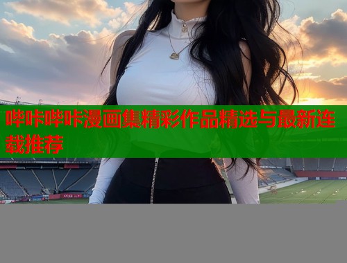 哔咔哔咔漫画集精彩作品精选与最新连载推荐  第1张