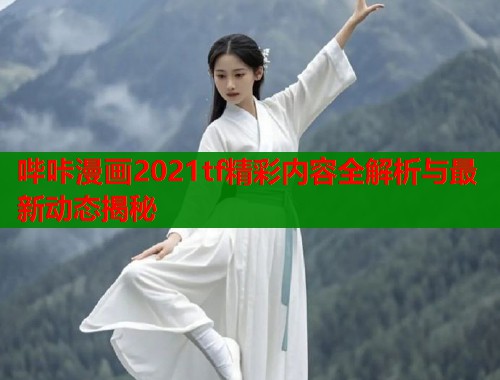 哔咔漫画2021tf精彩内容全解析与最新动态揭秘  第1张