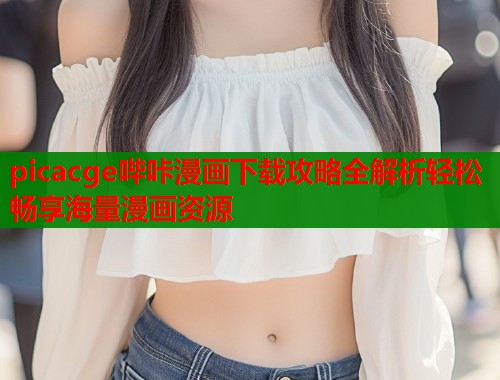 picacge哔咔漫画下载攻略全解析轻松畅享海量漫画资源  第1张