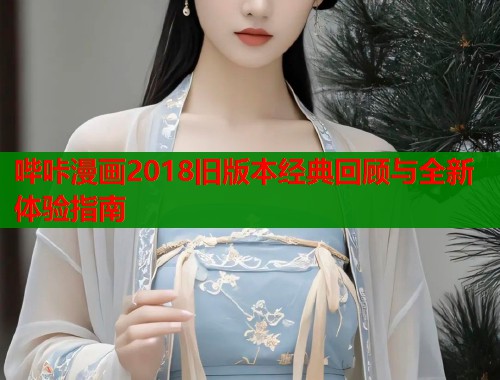 哔咔漫画2018旧版本经典回顾与全新体验指南  第1张