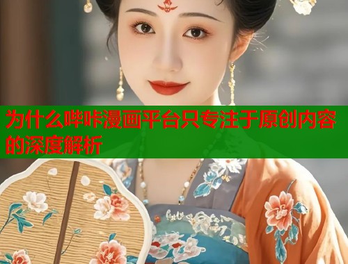 为什么哔咔漫画平台只专注于原创内容的深度解析  第1张