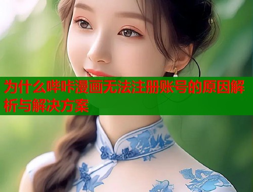 为什么哔咔漫画无法注册账号的原因解析与解决方案  第2张