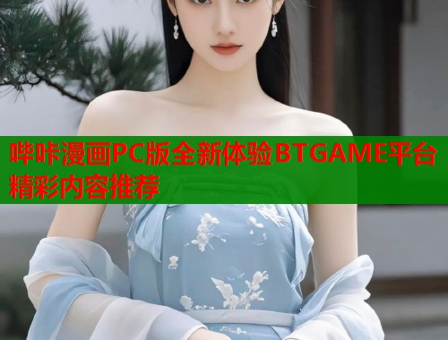 哔咔漫画PC版全新体验BTGAME平台精彩内容推荐  第1张