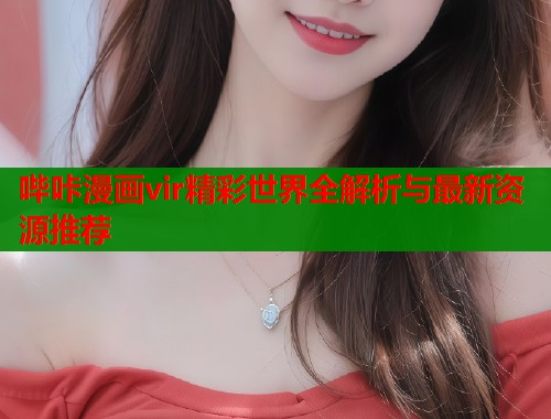 哔咔漫画vir精彩世界全解析与最新资源推荐  第2张