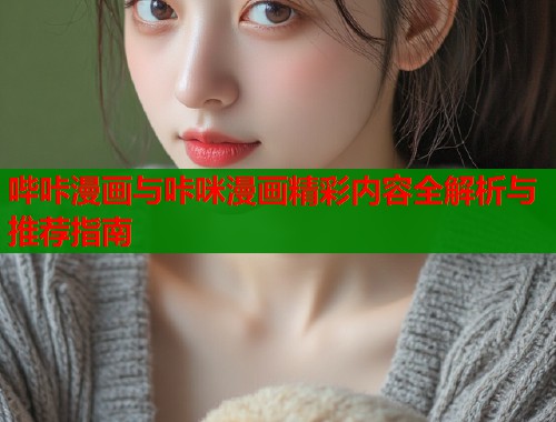 哔咔漫画与咔咪漫画精彩内容全解析与推荐指南  第1张