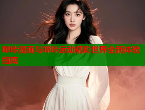 哔咔漫画与哔咔运动精彩世界全新体验指南  第1张
