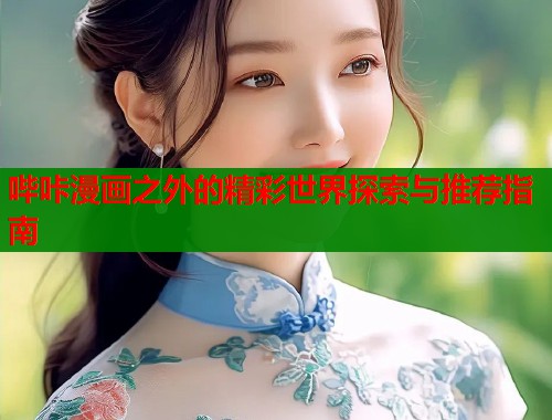 哔咔漫画之外的精彩世界探索与推荐指南  第2张