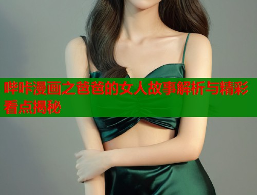 哔咔漫画之爸爸的女人故事解析与精彩看点揭秘  第1张
