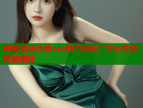 哔咔漫画伪娘cos魅力展现二次元变装风潮揭秘  第2张