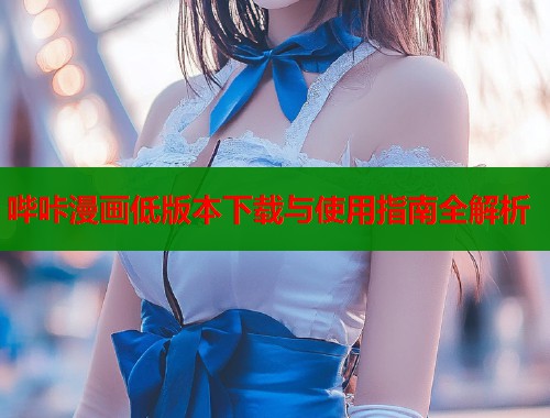 哔咔漫画低版本下载与使用指南全解析  第2张