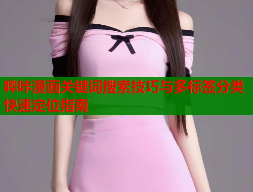 哔咔漫画关键词搜索技巧与多标签分类快速定位指南  第1张